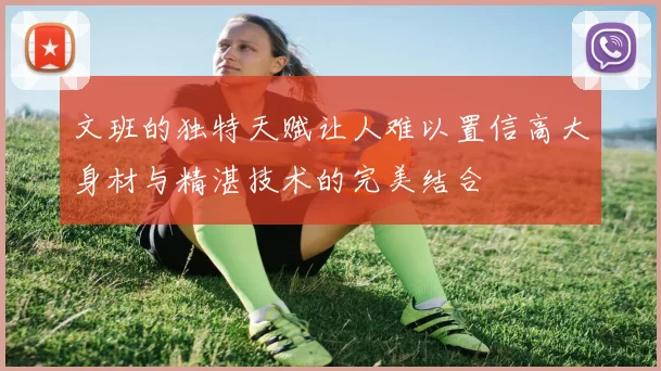 文班的独特天赋让人难以置信高大身材与精湛技术的完美结合